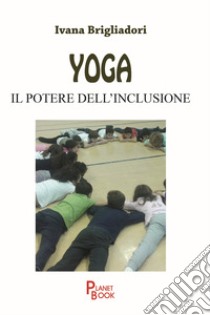 Yoga. Il potere dell'inclusione libro di Brigliadori Ivana