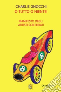 O tutto o niente! Manifesto degli artisti scriteriati libro di Gnocchi Charlie