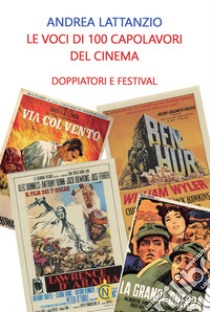 Le voci di 100 capolavori del cinema. Doppiatori e festival libro di Lattanzio Andrea