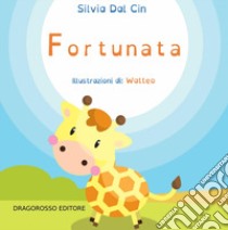 Fortunata. Ediz. a caratteri grandi libro di Dal Cin Silvia; Dragorosso Editore (cur.)