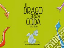 Il drago senza coda. Ediz. illustrata libro di Negrini Carla; Dragorosso Editore (cur.)