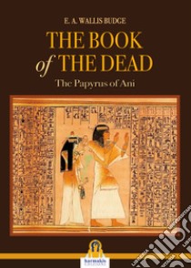 The book of the dead. The Papyrus of Ani libro di Budge E.A. Wallis; Lovari L. P. (cur.)