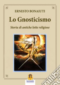 Lo gnosticismo: storia di antiche lotte religiose libro di Buonaiuti Ernesto