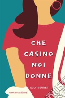 Che casino noi donne libro di Bennet Elly