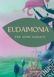 Eudaimonia. Per animi inquieti libro di Gianasso Elena