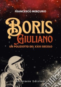 Boris Giuliano. Un poliziotto del XXIII secolo libro di Mercurio Francesco