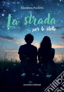 La strada per le stelle libro di Paoletti Eleonora