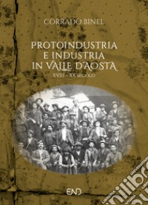 Protoindustria e industria in Valle d'Aosta. XVIII-XIX secolo libro di Binel Corrado