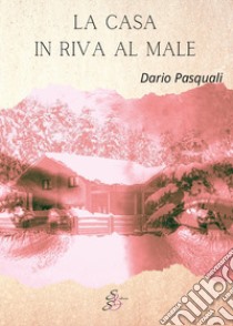 La casa in riva al male libro di Pasquali Dario