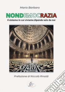 Nondemocrazia. Il sistema in cui viviamo dipende solo da noi libro di Barbaro Mario