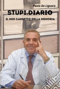 Stupi.diario. Il mio cassetto della memoria libro di De Liguoro Paolo