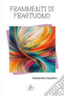 Frammenti di frastuono libro di Esposito Alessandra