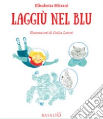 Laggiù nel blu. Le avventure di Memme, Bulti e Poppi. Ediz. illustrata libro di Mitrani Elisabetta