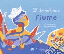 Il bambino fiume. Ediz. a colori libro di Roger Cécile Elma