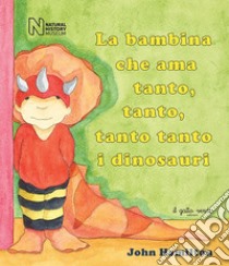 La bambina che ama tanto, tanto, tanto tanto i dinosauri. Ediz. illustrata libro di Hamilton John