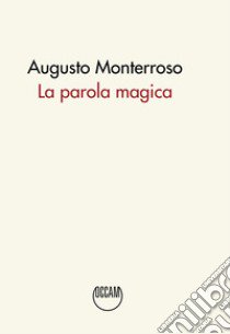 La parola magica. Ediz. integrale libro di Monterroso Augusto