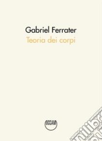 Teoria dei corpi. Testo catalano a fronte libro di Ferrater Gabriel; Sbardella A. (cur.)