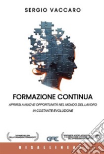 Formazione continua. Aprirsi a nuove opportunità nel mondo del lavoro in costante evoluzione libro di Vaccaro Sergio