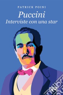 Puccini. Interviste con una star libro di Poini Patrick