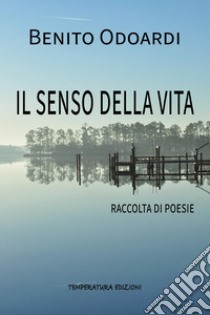 Il senso della vita libro di Odoardi Benito