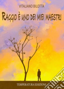 Raggio è uno dei miei maestri libro di Bilotta Vitaliano