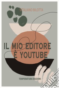 Il mio editore è YouTube libro di Bilotta Vitaliano