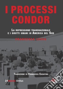 I processi Condor. La repressione transnazionale e i diritti umani in America del Sud libro di Lessa Francesca