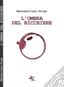 L'ombra del bicchiere libro di Drigo Massimiliano