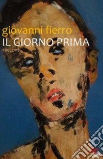 Il giorno prima. Racconti libro di Fierro Giovanni