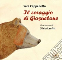 Il coraggio di Giosuelone. Ediz. a colori libro di Cappelletto Sara