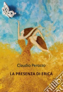 La presenza di Erica libro di Perozzo Claudio