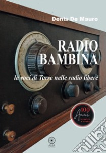 Radio bambina. Le voci di Torre nelle radio libere libro di De Mauro Denis