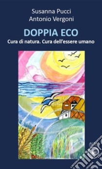 Doppia eco. Cura di natura. Cura dell'essere umano libro di Pucci Susanna; Vergoni Antonio