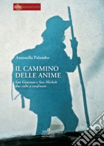 Il cammino delle anime. S. Giacomo e S. Michele: due culti a confronto libro di Palumbo Antonella