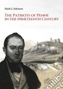 The patriots of Penne in the nineteenth century libro di Johnson Mark J.