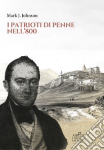 I patrioti di Penne nell'800 libro di Johnson Mark J.