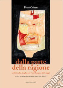 Dalla parte della ragione. Scritti sulle droghe per Fuoriluogo e altri saggi libro di Cohen Peter; Corleone F. (cur.); Zuffa G. (cur.)