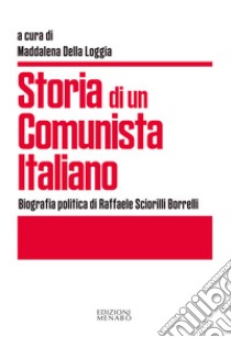 Storia di un comunista italiano. Biografia politica di Raffaele Sciorilli Borrelli libro di Della Loggia M. (cur.)