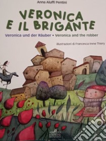 Veronica e il brigante-Veronica und der rauber-Veronica and the robber. Una storia dall'Abruzzo libro di Aluffi Pentini Anna