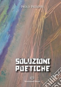 Soluzioni poetiche libro di Pezzotti Paolo