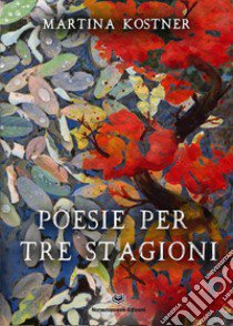 Poesie per tre stagioni libro di Kostner Martina