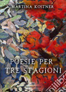 Poesie per tre stagioni libro di Kostner Martina