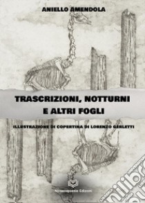 Trascrizioni, notturni ed altri fogli libro di Amendola Aniello