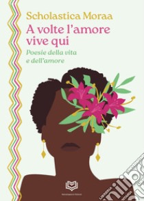 A volte l'amore vive qui libro di Moraa Scholastica