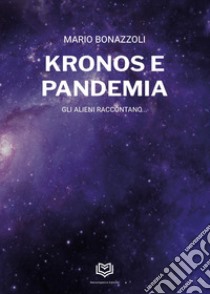 Kronos e pandemia. Gli alieni raccontano... libro di Bonazzoli Mario