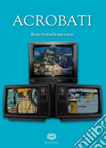 Acrobati libro di Notarfrancesco Rosa