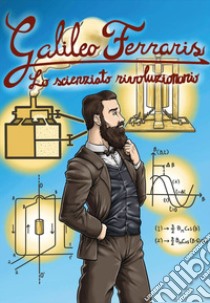 Galileo Ferraris. Lo scienziato rivoluzionario libro di Limotto Denis; Pugliaro Carla