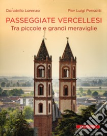 Passeggiate vercellesi. Tra piccole e grandi meraviglie libro di Lorenzo Donatello; Pensotti Pier Luigi