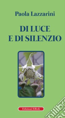 Di luce e di silenzio libro di Lazzarini Paola