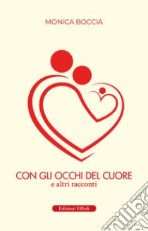 Con gli occhi del cuore. E altri racconti libro di Boccia Monica